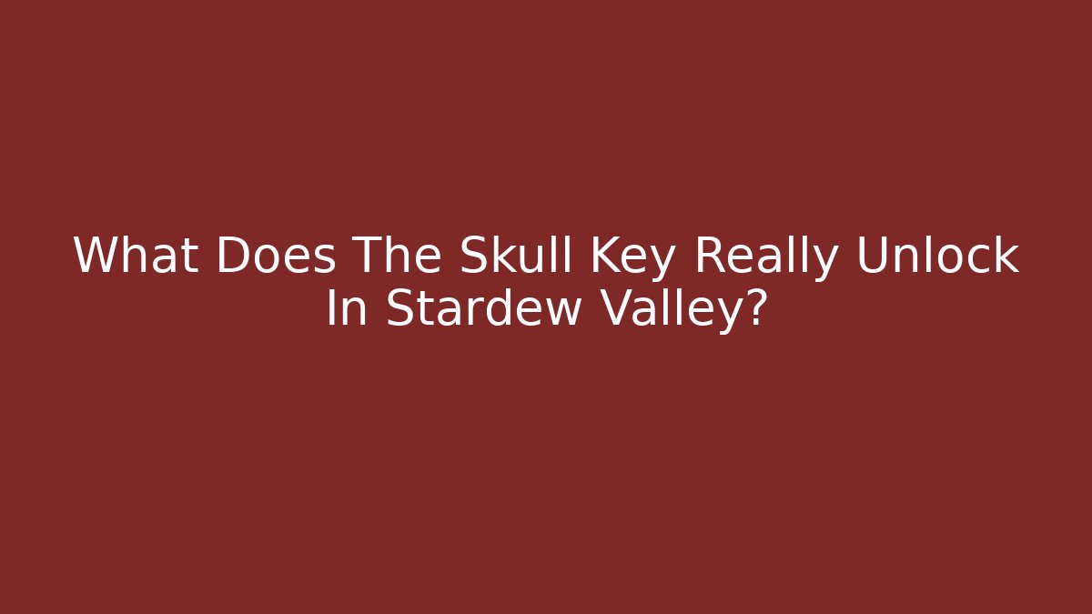 What Does The Skull Key Really Unlock In Stardew Valley?