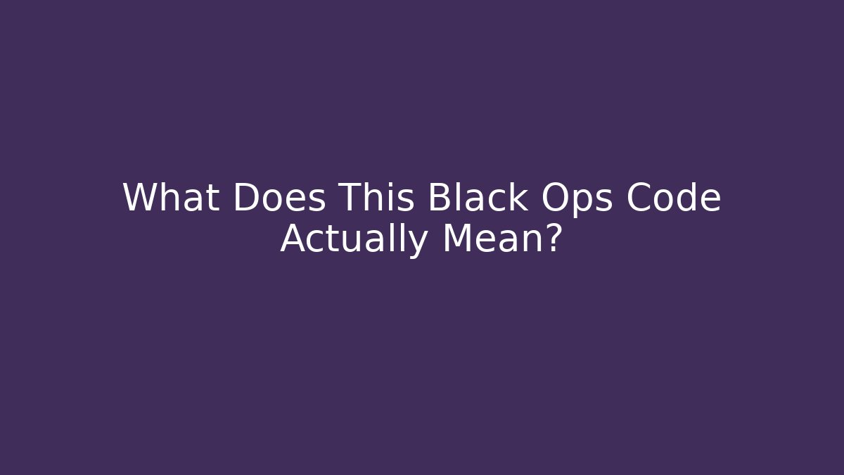 What Does This Black Ops Code Actually Mean?