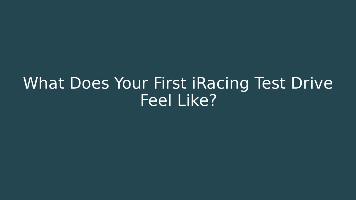 What Does Your First iRacing Test Drive Feel Like?