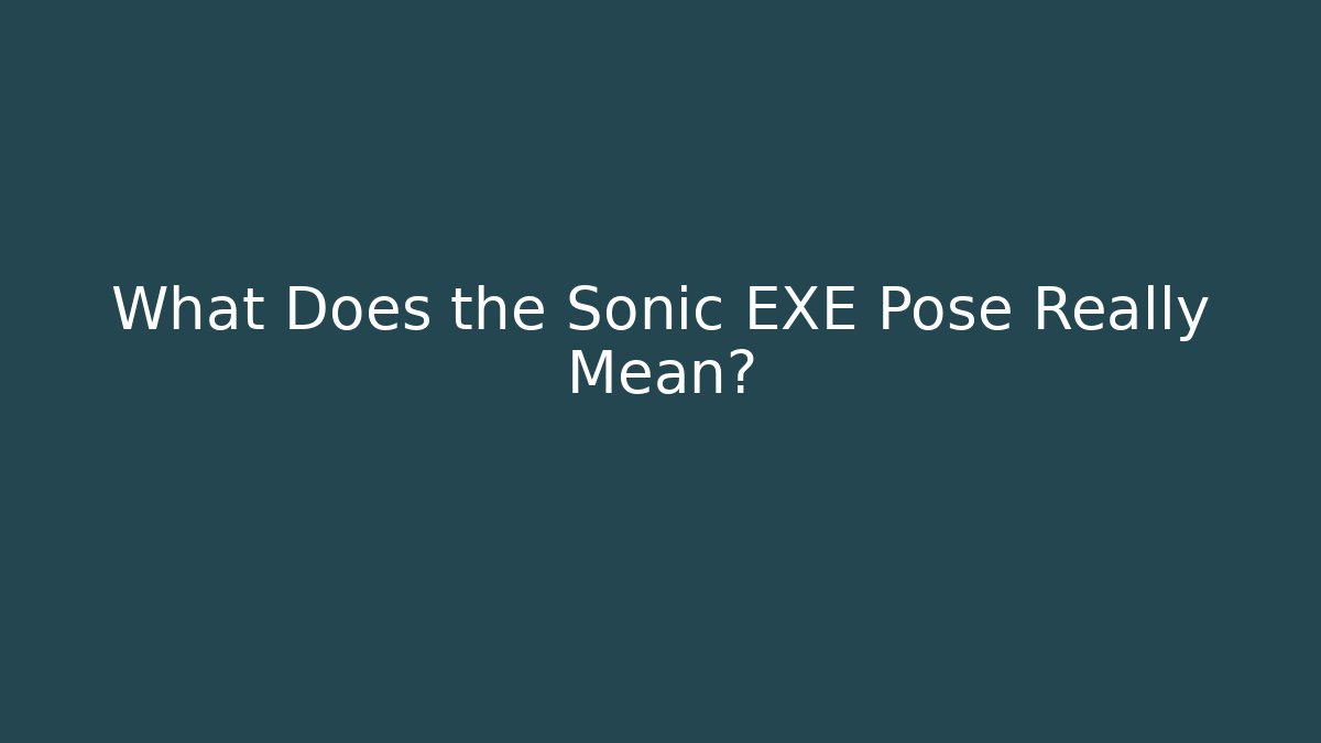 What Does the Sonic EXE Pose Really Mean?