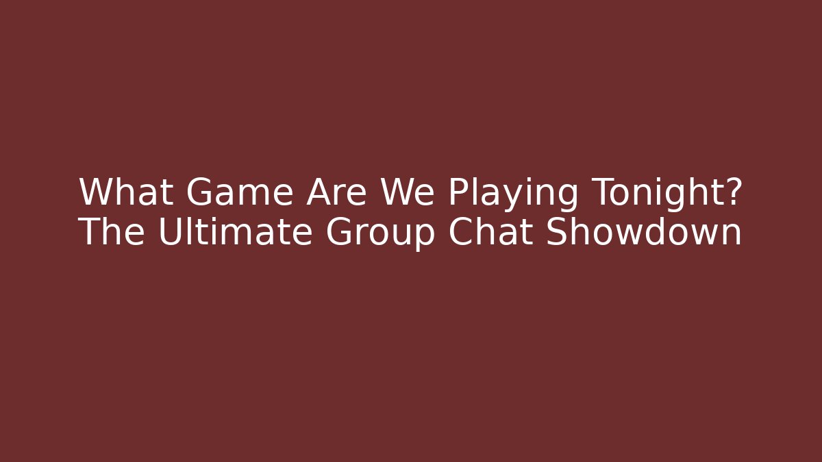 What Game Are We Playing Tonight? The Ultimate Group Chat Showdown