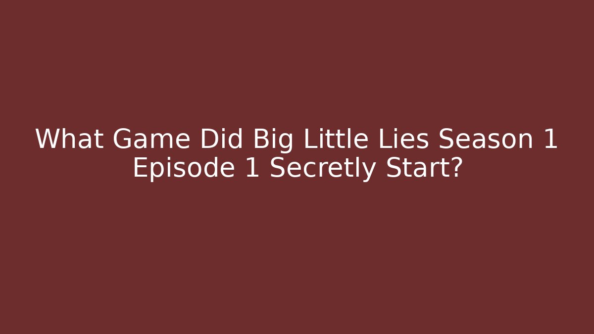 What Game Did Big Little Lies Season 1 Episode 1 Secretly Start?