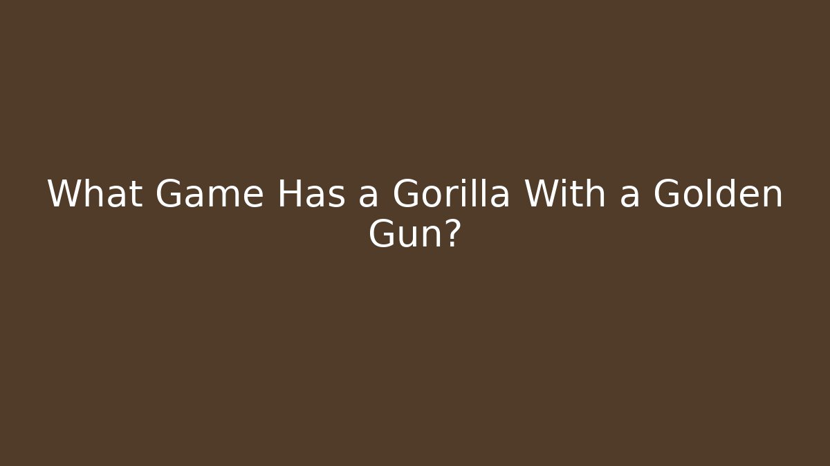 What Game Has a Gorilla With a Golden Gun?