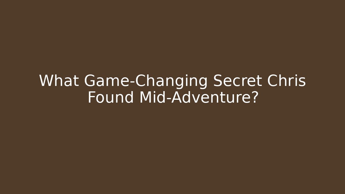 What Game-Changing Secret Chris Found Mid-Adventure?