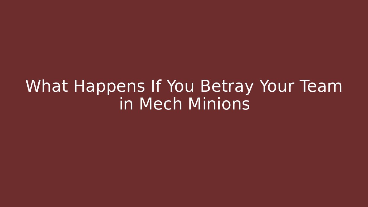 What Happens If You Betray Your Team in Mech Minions