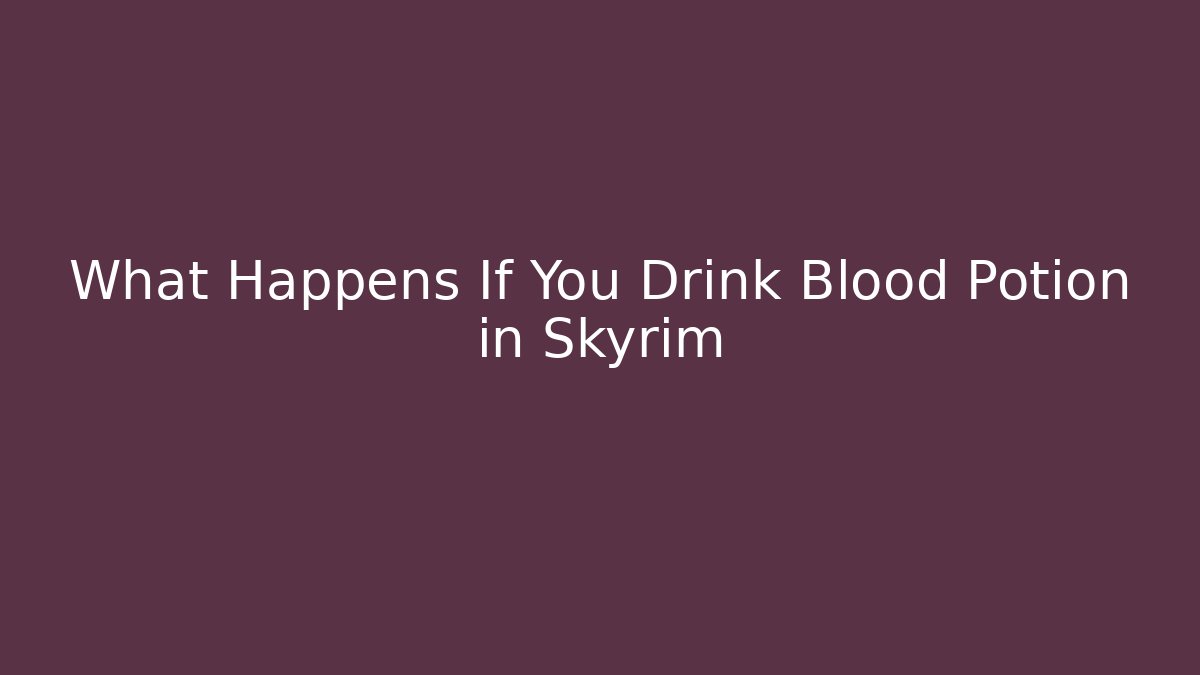 What Happens If You Drink Blood Potion in Skyrim