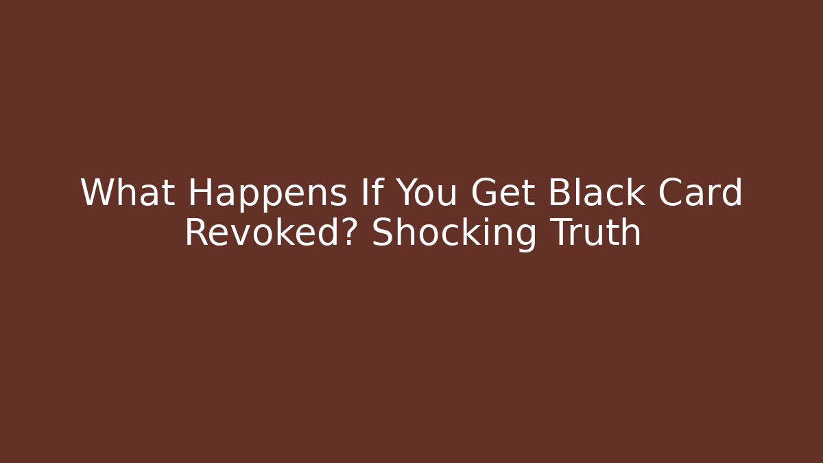 What Happens If You Get Black Card Revoked? Shocking Truth