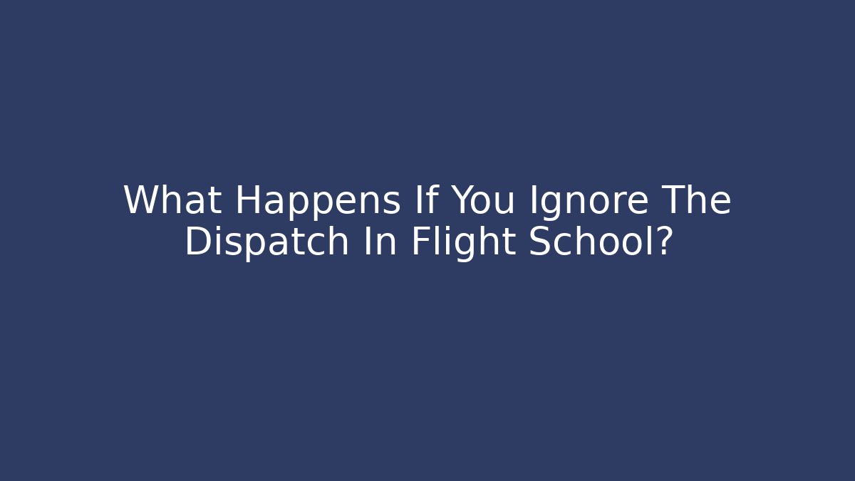 What Happens If You Ignore The Dispatch In Flight School?