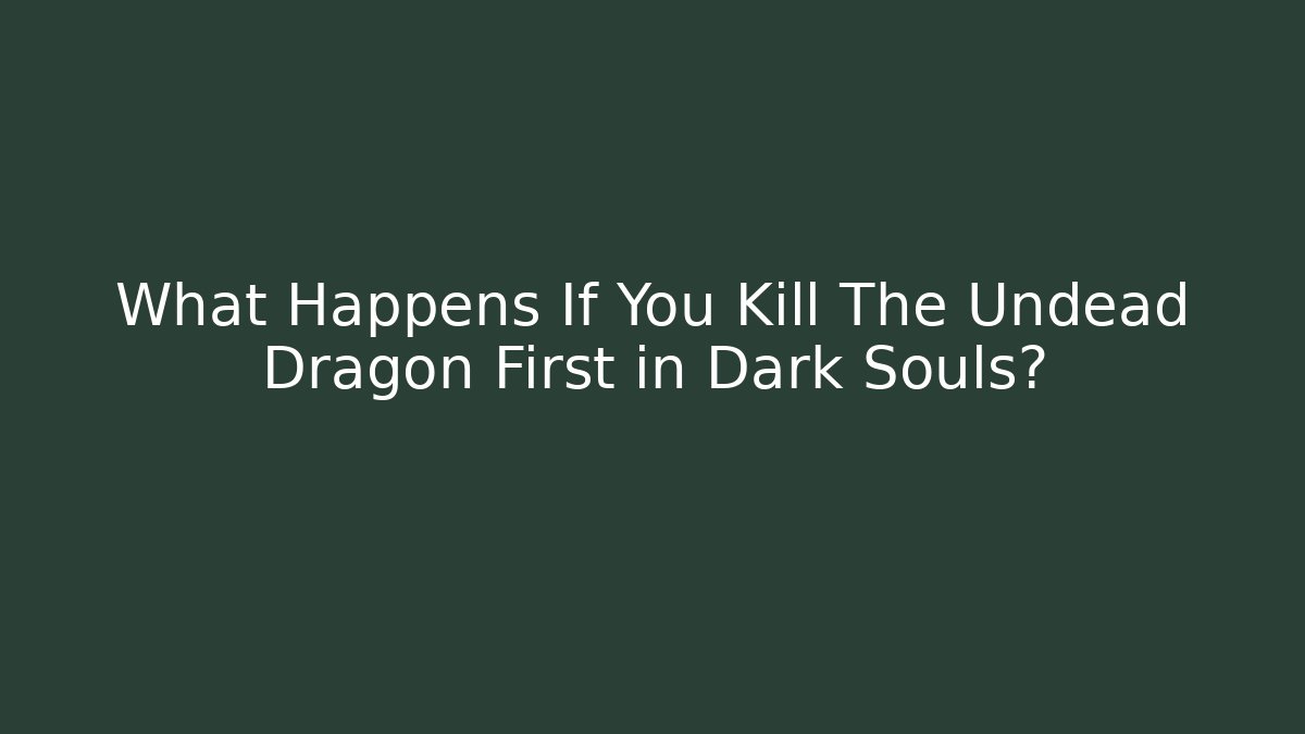 What Happens If You Kill The Undead Dragon First in Dark Souls?