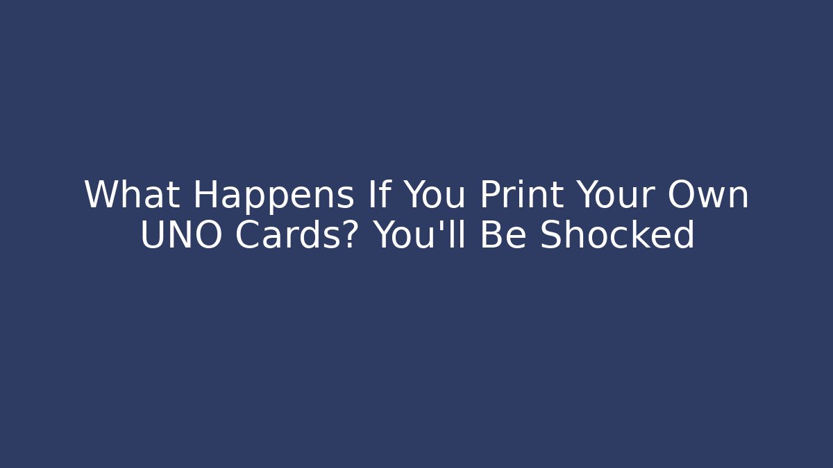 What Happens If You Print Your Own UNO Cards? You’ll Be Shocked
