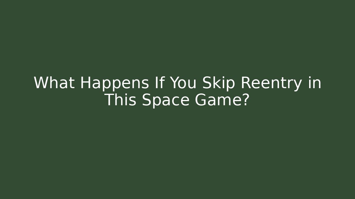 What Happens If You Skip Reentry in This Space Game?