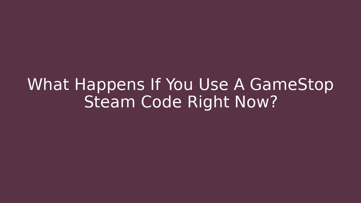 What Happens If You Use A GameStop Steam Code Right Now? - NADclinic