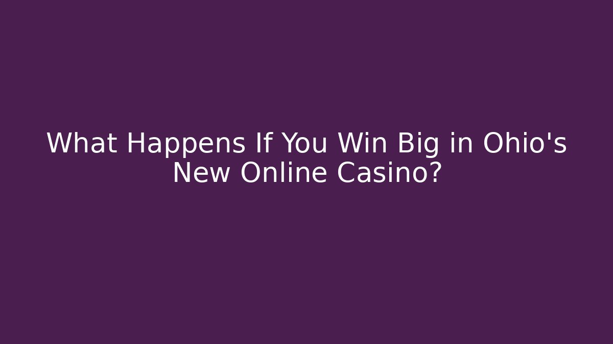 What Happens If You Win Big in Ohio's New Online Casino?
