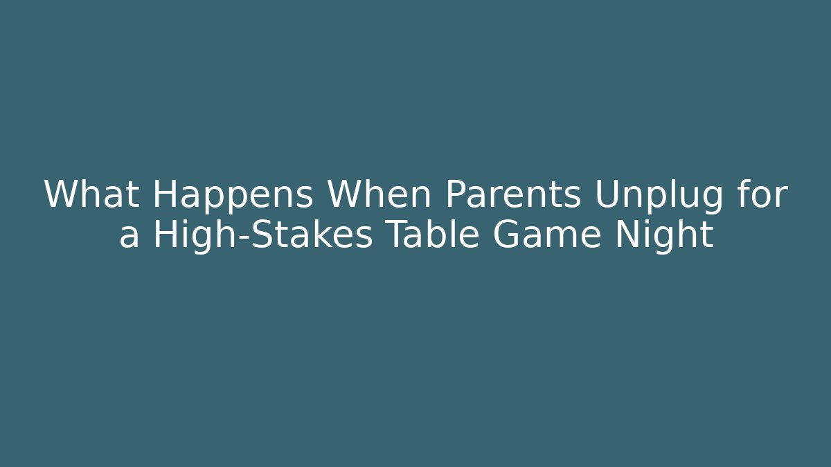 What Happens When Parents Unplug for a High-Stakes Table Game Night - NADclinic