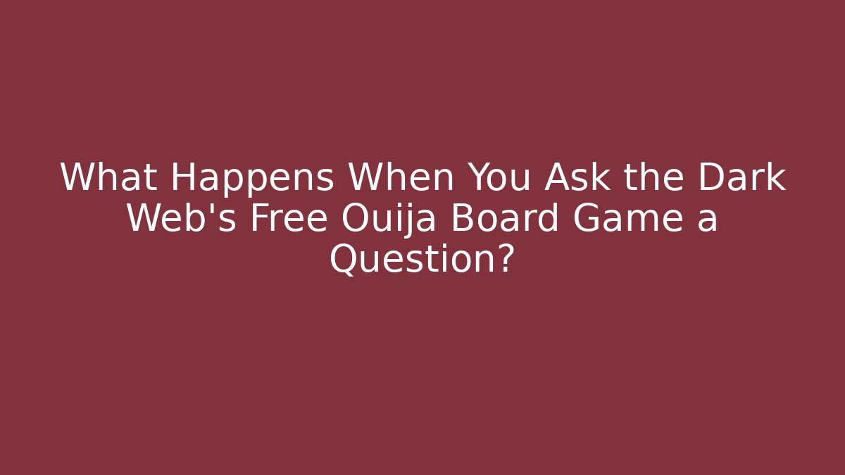 What Happens When You Ask the Dark Web’s Free Ouija Board Game a Question?