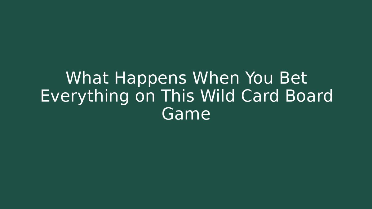What Happens When You Bet Everything on This Wild Card Board Game