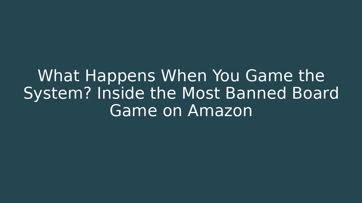 What Happens When You Game the System? Inside the Most Banned Board Game on Amazon