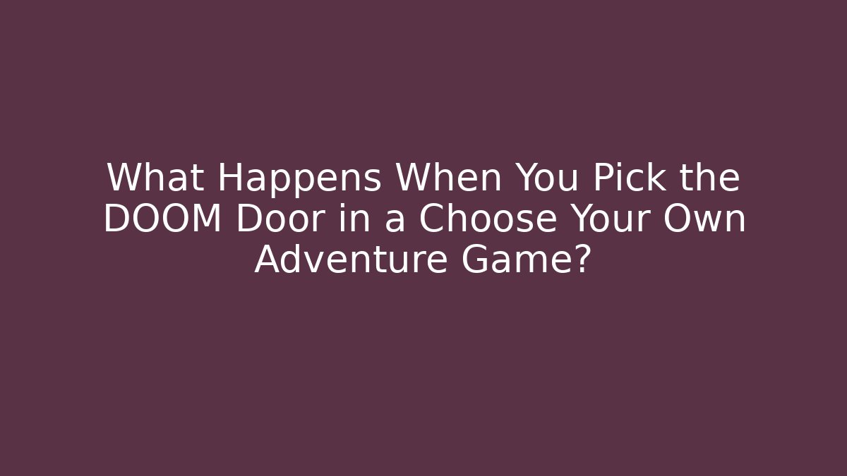 What Happens When You Pick the DOOM Door in a Choose Your Own Adventure Game?