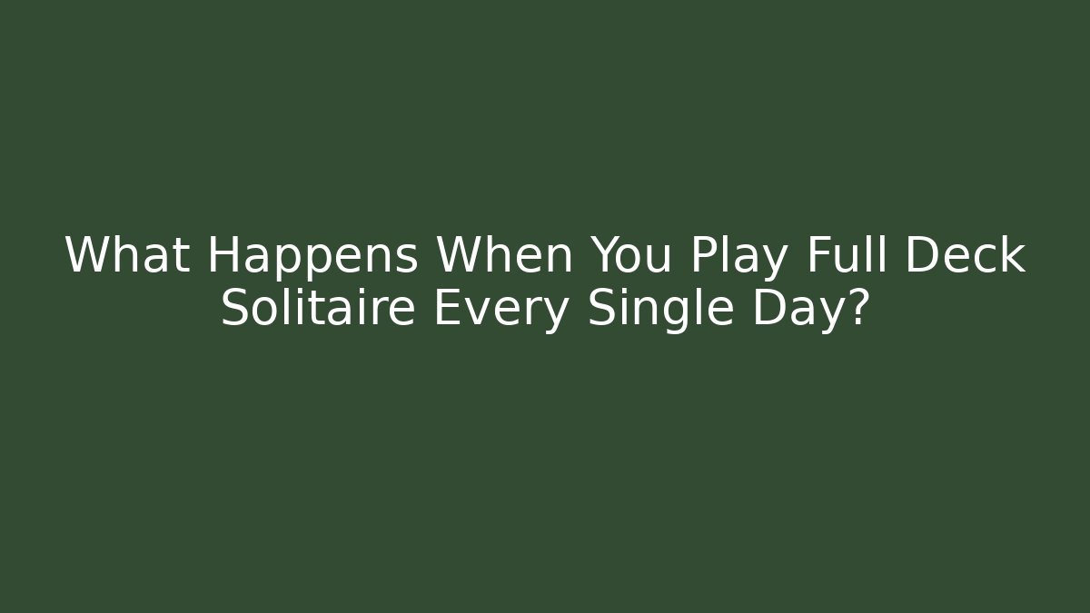 What Happens When You Play Full Deck Solitaire Every Single Day?
