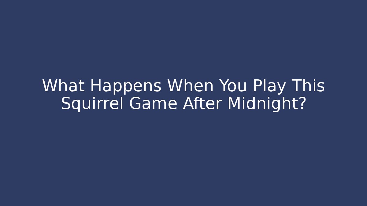 What Happens When You Play This Squirrel Game After Midnight?