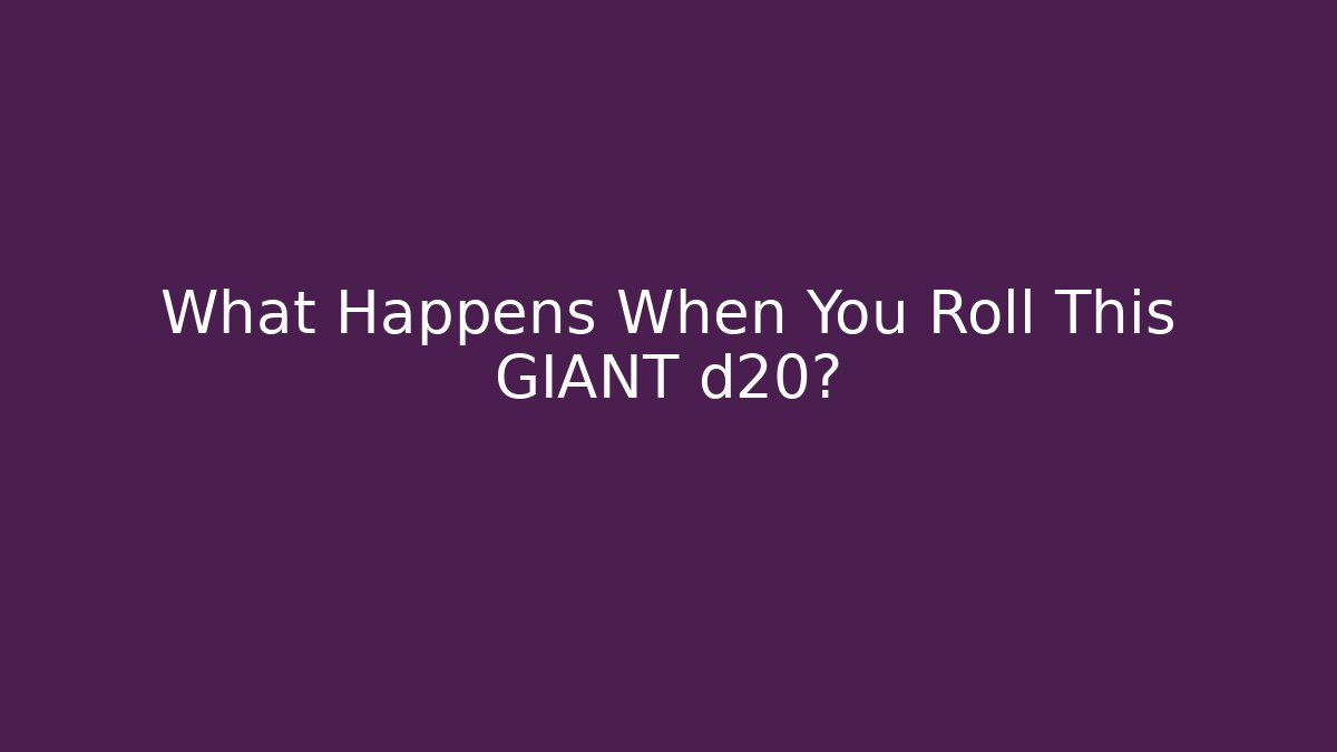What Happens When You Roll This GIANT d20?
