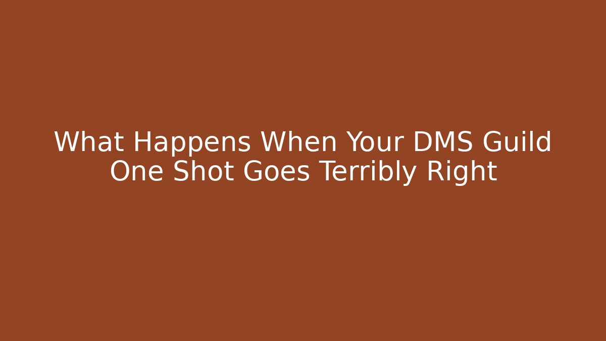 What Happens When Your DMS Guild One Shot Goes Terribly Right