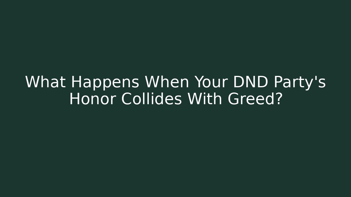 What Happens When Your DND Party's Honor Collides With Greed?