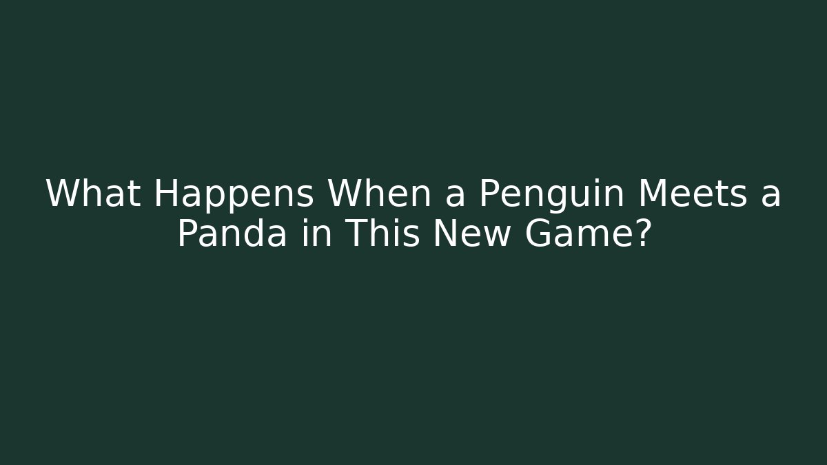 What Happens When a Penguin Meets a Panda in This New Game?