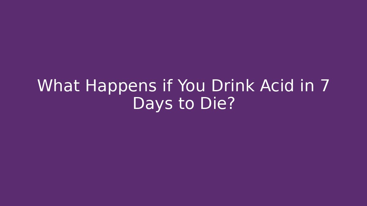 What Happens if You Drink Acid in 7 Days to Die?