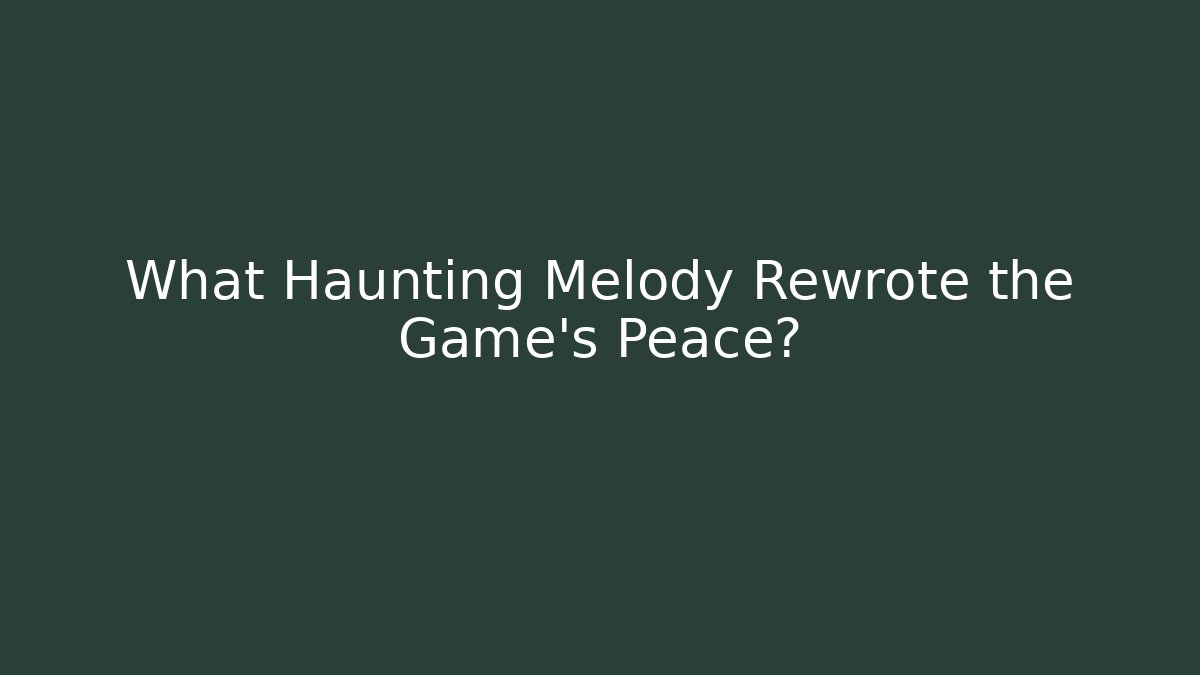 What Haunting Melody Rewrote the Game’s Peace?