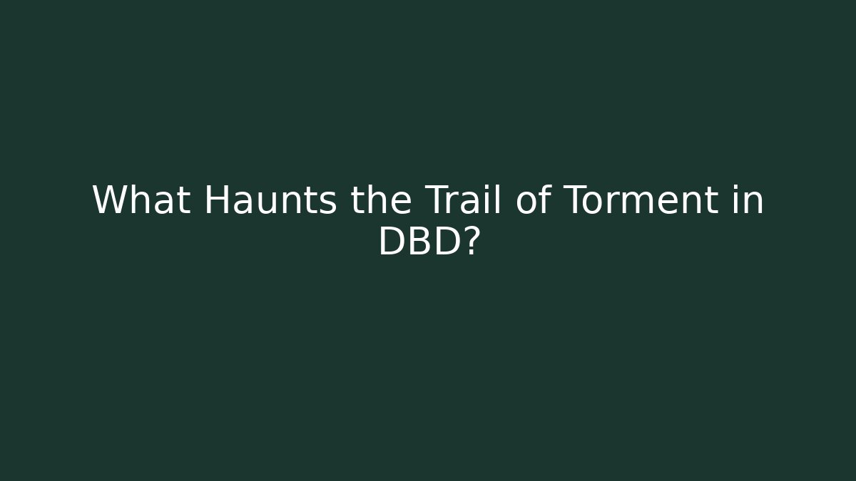 What Haunts the Trail of Torment in DBD? - NADclinic