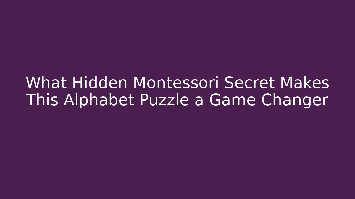 What Hidden Montessori Secret Makes This Alphabet Puzzle a Game Changer