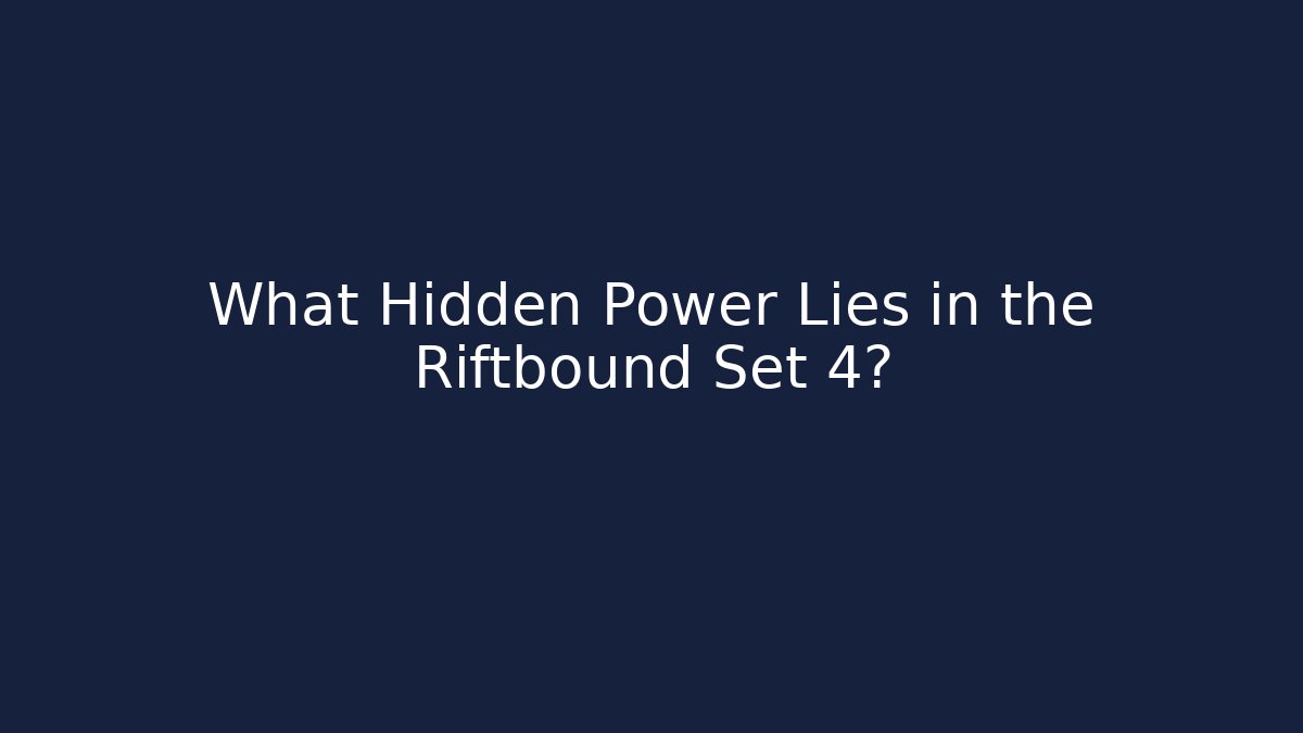What Hidden Power Lies in the Riftbound Set 4?