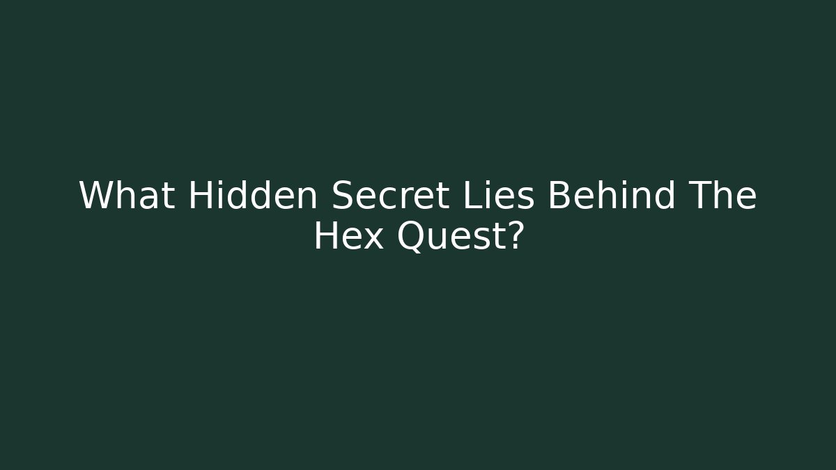 What Hidden Secret Lies Behind The Hex Quest?