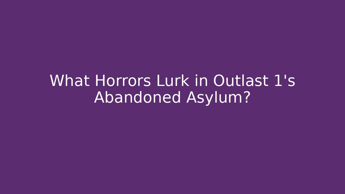 What Horrors Lurk in Outlast 1's Abandoned Asylum?