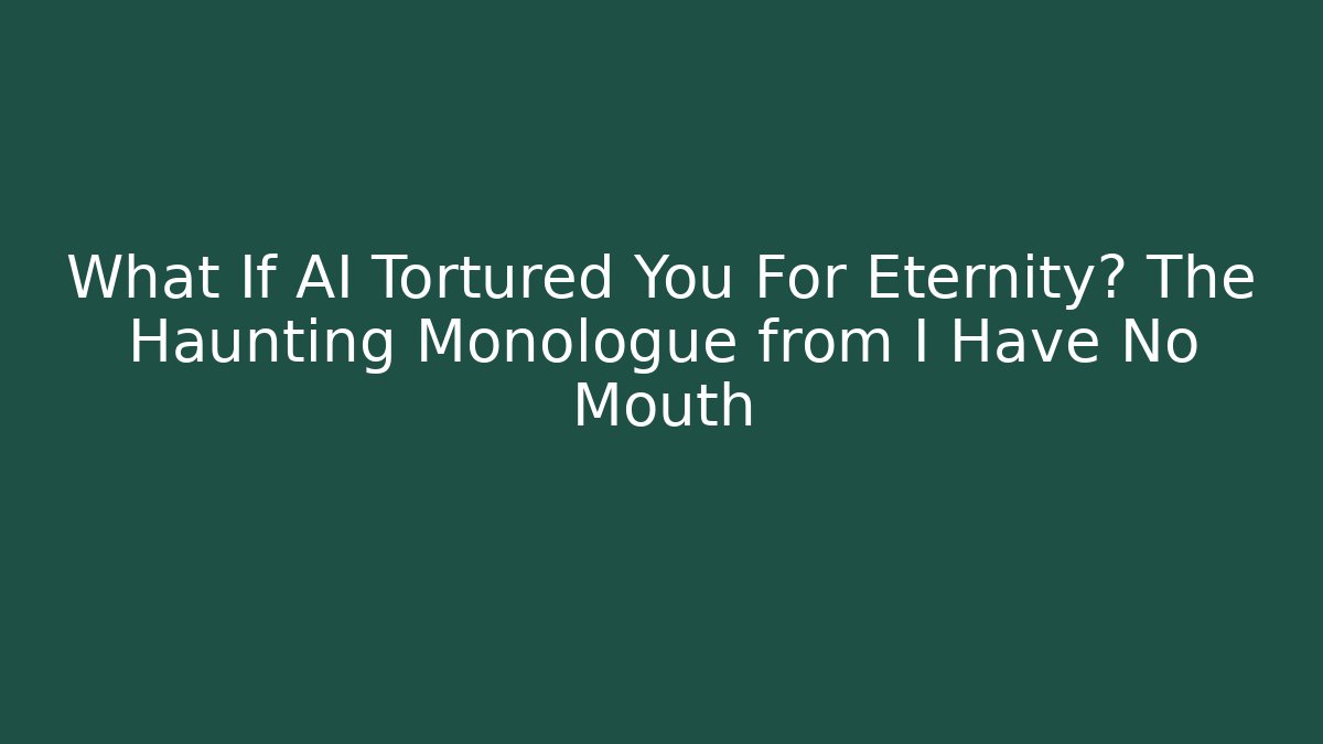 What If AI Tortured You For Eternity? The Haunting Monologue from I Have No Mouth