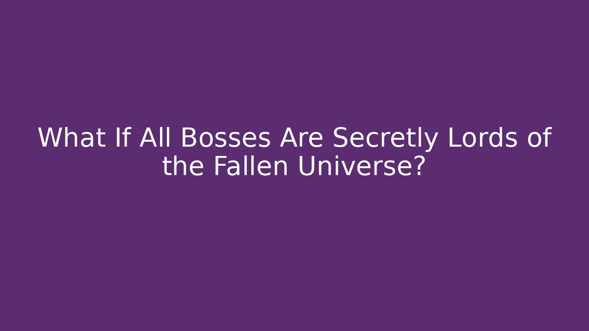What If All Bosses Are Secretly Lords of the Fallen Universe?