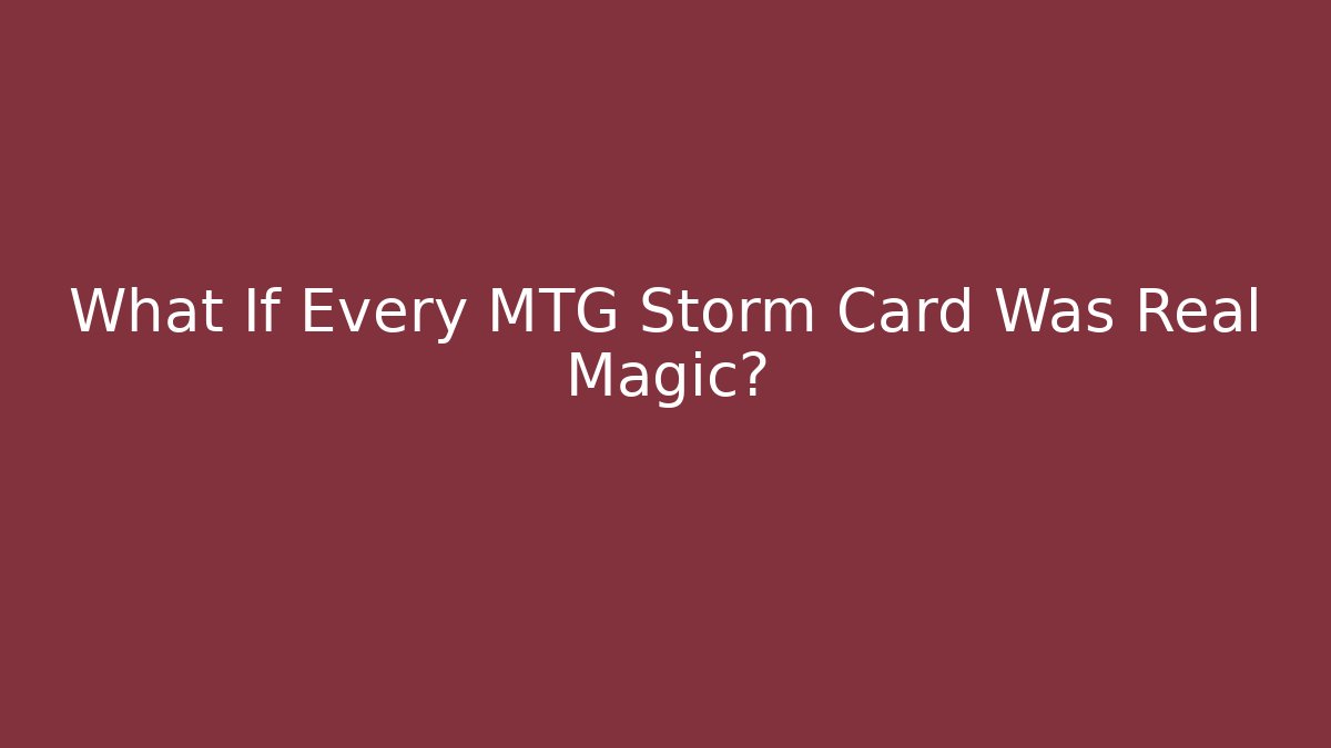 What If Every MTG Storm Card Was Real Magic?