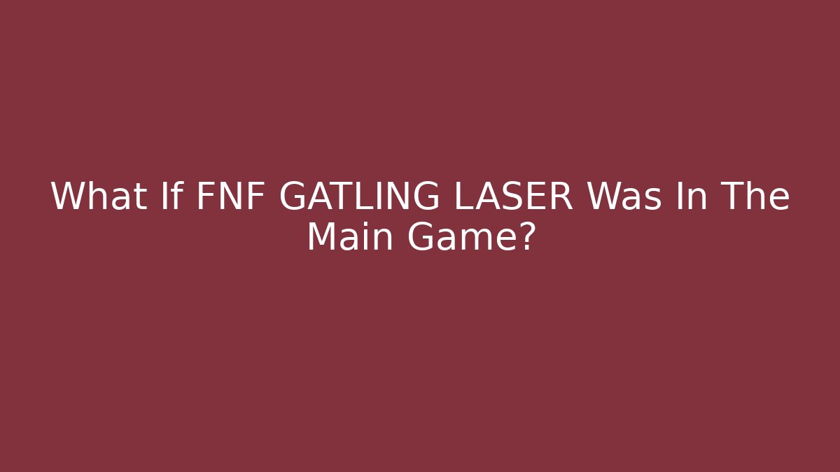 What If FNF GATLING LASER Was In The Main Game?
