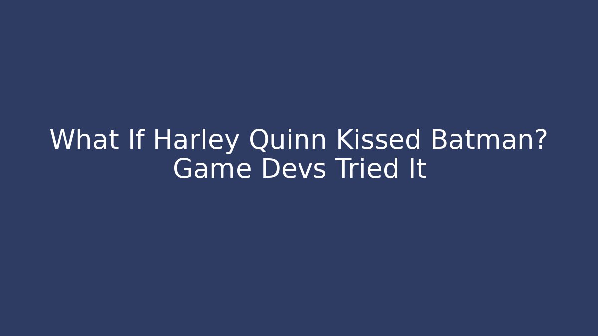 What If Harley Quinn Kissed Batman? Game Devs Tried It