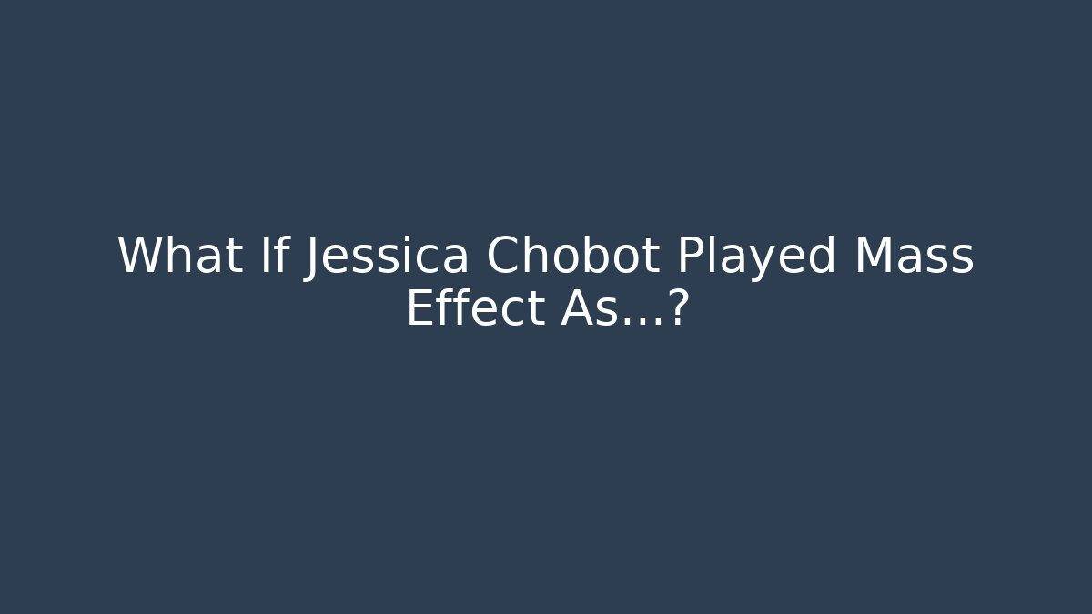 What If Jessica Chobot Played Mass Effect As…?