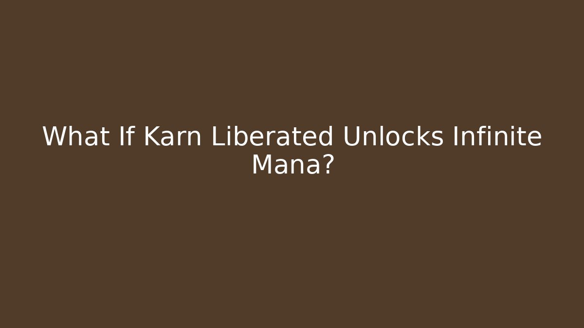 What If Karn Liberated Unlocks Infinite Mana?