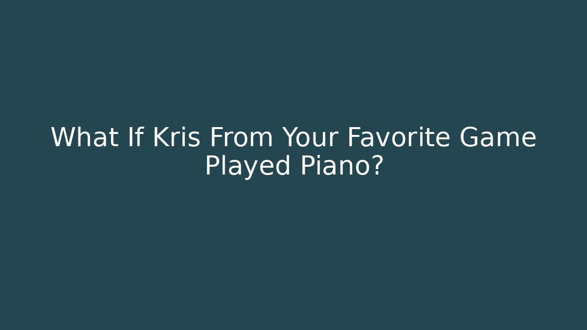 What If Kris From Your Favorite Game Played Piano?