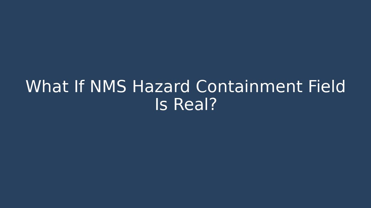 What If NMS Hazard Containment Field Is Real?