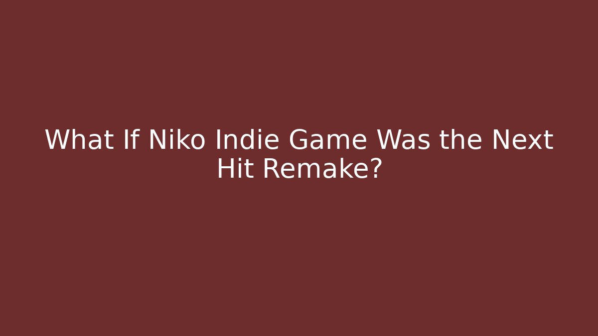 What If Niko Indie Game Was the Next Hit Remake? - NADclinic
