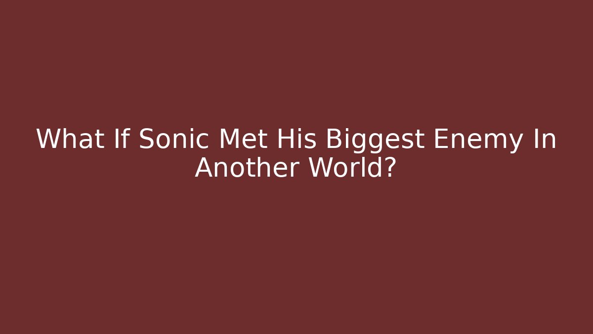 What If Sonic Met His Biggest Enemy In Another World?