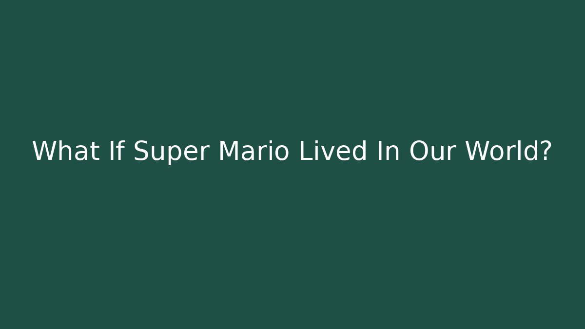 What If Super Mario Lived In Our World?