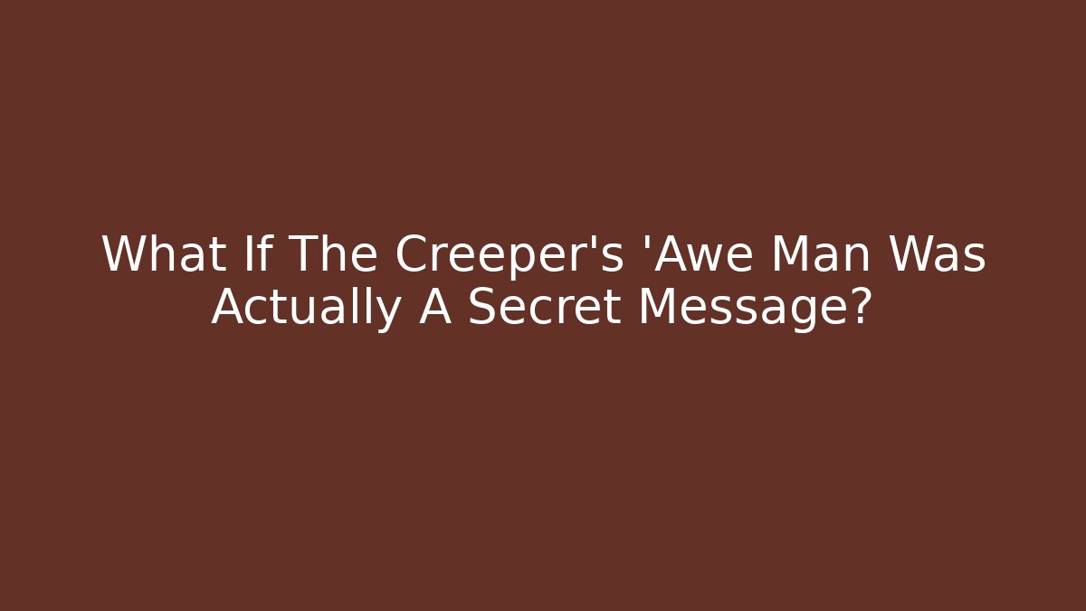 What If The Creeper's 'Awe Man Was Actually A Secret Message?