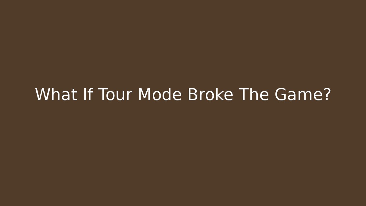 What If Tour Mode Broke The Game? - NADclinic