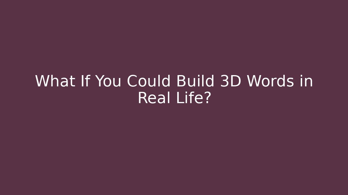 What If You Could Build 3D Words in Real Life?